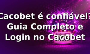 Cacobet é confiável? Guia Completo e Login no Cacobet